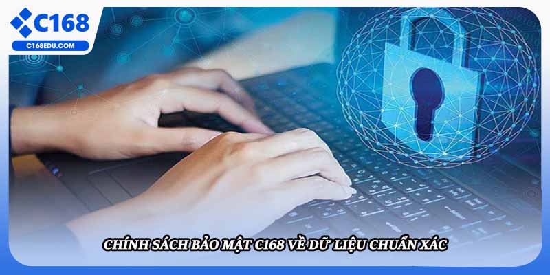 Chính sách bảo mật C168 về dữ liệu chuẩn xác