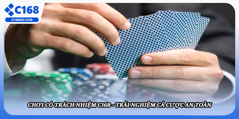 Chơi Có Trách Nhiệm C168 - Trải Nghiệm Cá Cược An Toàn
