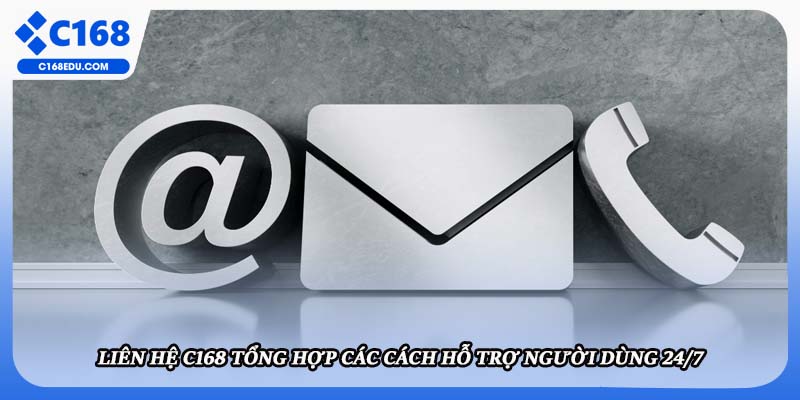 Liên Hệ C168 Tổng Hợp Các Cách Hỗ Trợ Người Dùng 24/7